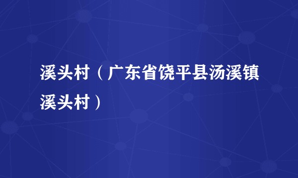 溪头村（广东省饶平县汤溪镇溪头村）
