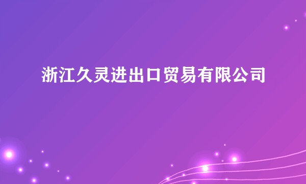 浙江久灵进出口贸易有限公司