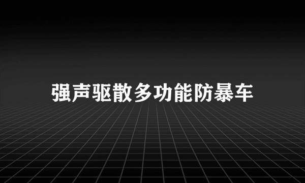 强声驱散多功能防暴车