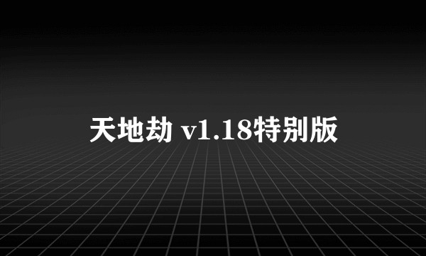 天地劫 v1.18特别版