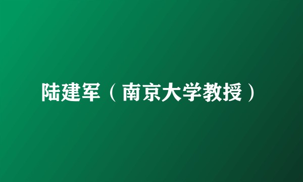 陆建军（南京大学教授）