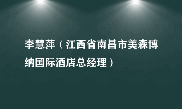 李慧萍（江西省南昌市美森博纳国际酒店总经理）