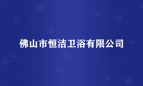 佛山市恒洁卫浴有限公司