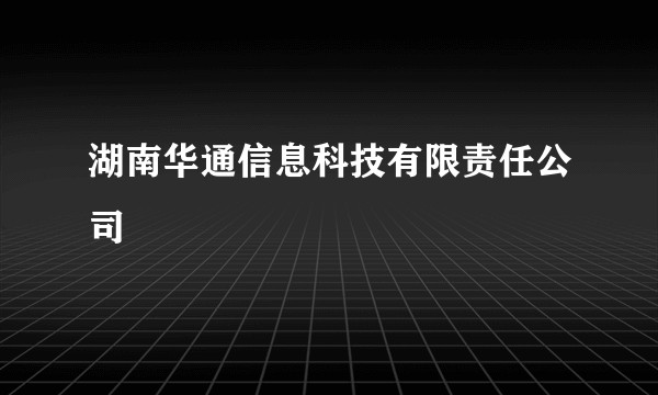 湖南华通信息科技有限责任公司