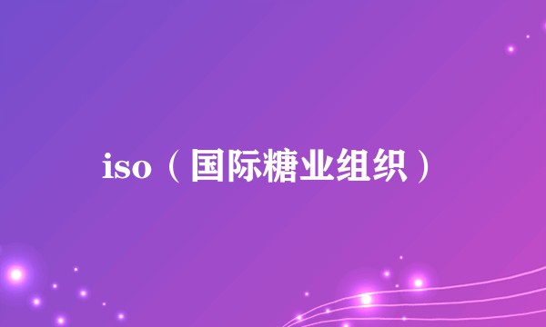 iso（国际糖业组织）