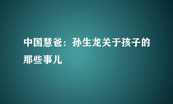 中国慧爸:孙生龙关于孩子的那些事儿
