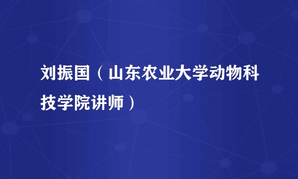 刘振国(山东农业大学动物科技学院讲师)