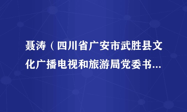 聂涛（四川省广安市武胜县文化广播电视和旅游局党委书记、局长）