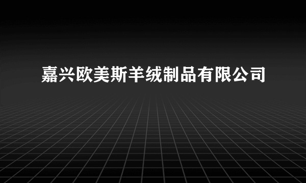 嘉兴欧美斯羊绒制品有限公司