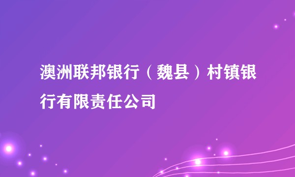 澳洲联邦银行(魏县)村镇银行有限责任公司