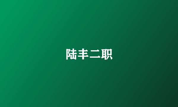 陆丰二职