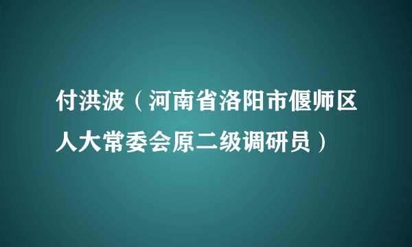 付洪波（河南省洛阳市偃师区人大常委会原二级调研员）