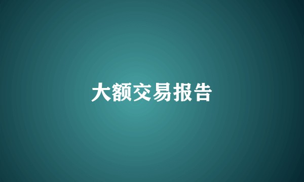 大额交易报告