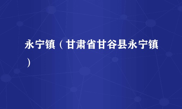 永宁镇（甘肃省甘谷县永宁镇）