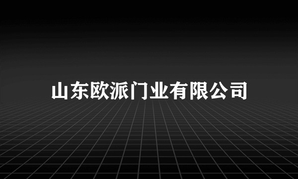 山东欧派门业有限公司