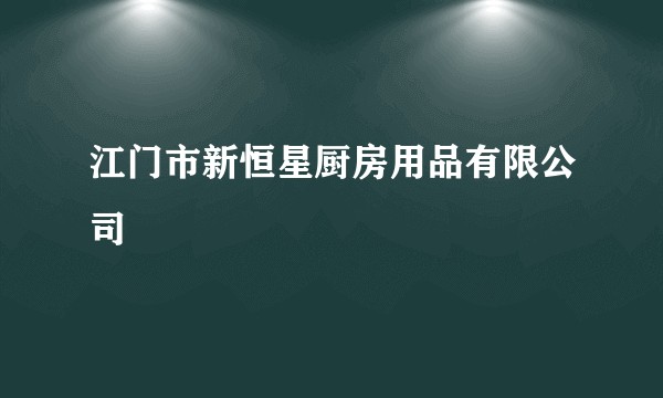 江门市新恒星厨房用品有限公司