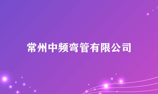 常州中频弯管有限公司