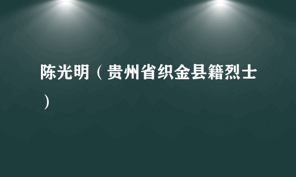 陈光明（贵州省织金县籍烈士）
