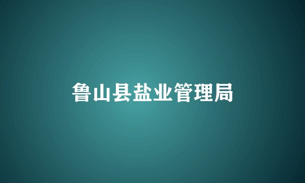 鲁山县盐业管理局