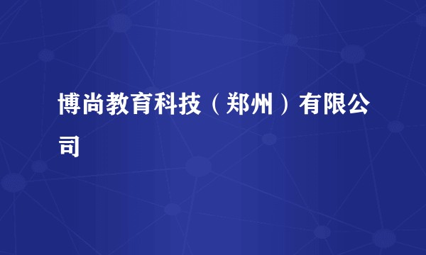 博尚教育科技（郑州）有限公司