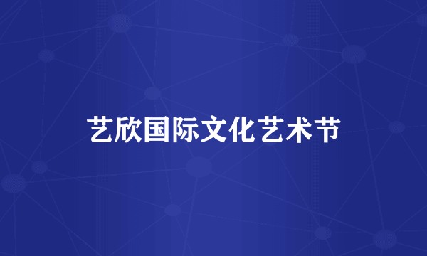 艺欣国际文化艺术节
