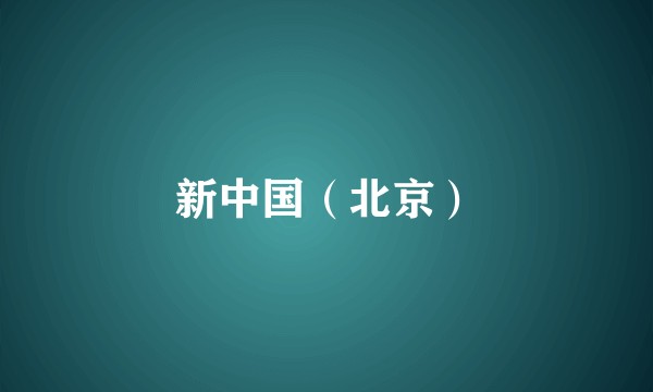 新中国（北京）