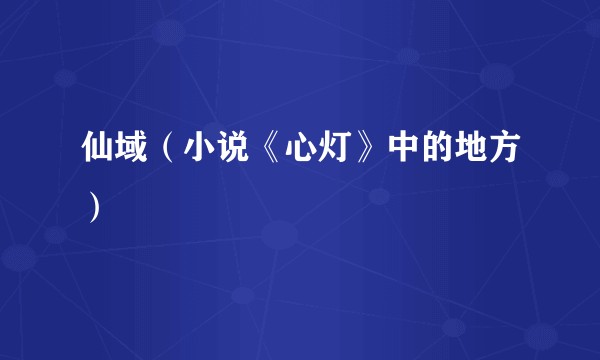 仙域（小说《心灯》中的地方）