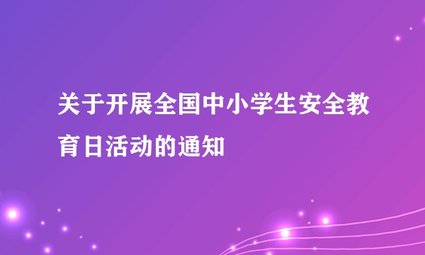 关于开展全国中小学生安全教育日活动的通知