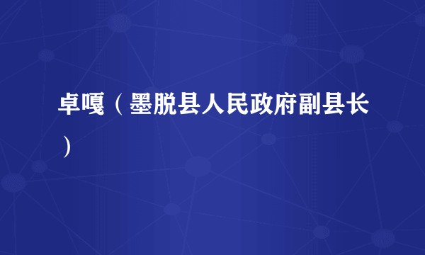 卓嘎（墨脱县人民政府副县长）