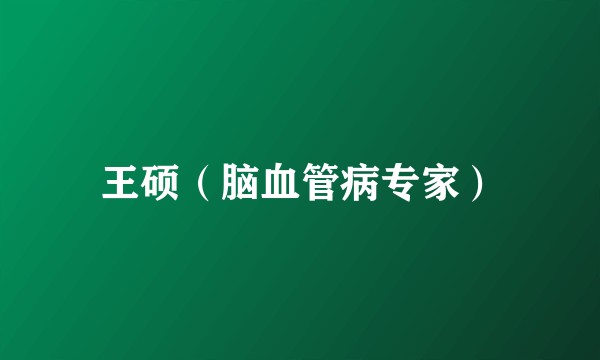 王硕(脑血管病专家)