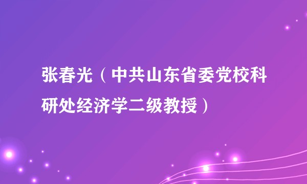张春光（中共山东省委党校科研处经济学二级教授）