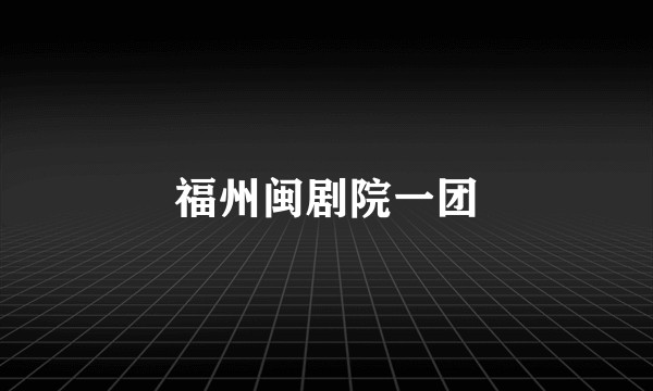 福州闽剧院一团