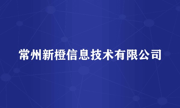常州新橙信息技术有限公司