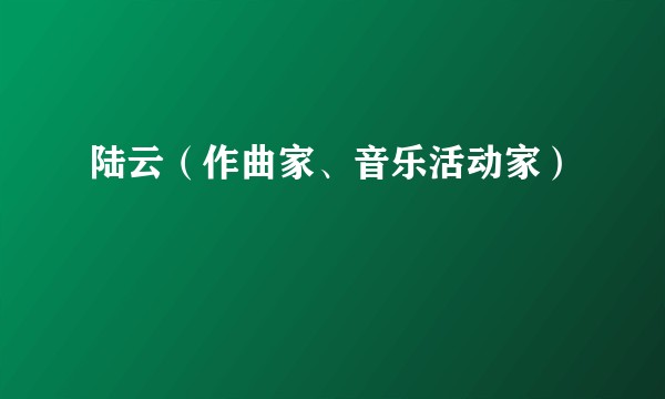 陆云（作曲家、音乐活动家）