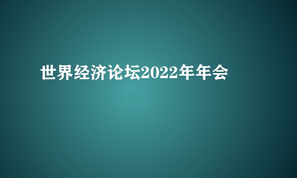 世界经济论坛2022年年会