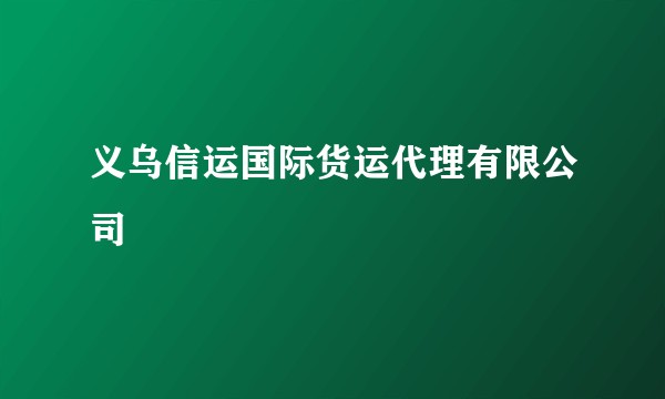 义乌信运国际货运代理有限公司