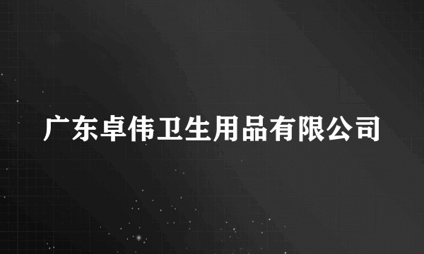 广东卓伟卫生用品有限公司