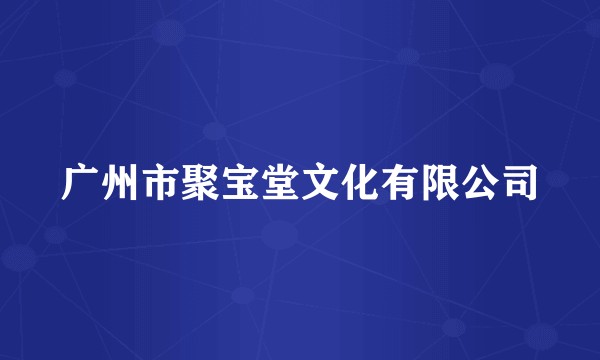广州市聚宝堂文化有限公司