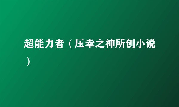 超能力者（压幸之神所创小说）