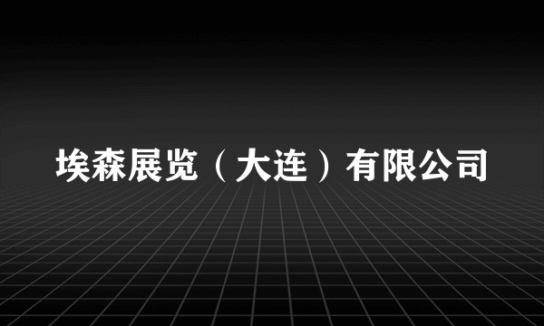 埃森展览（大连）有限公司