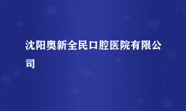 沈阳奥新全民口腔医院有限公司
