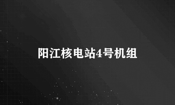 阳江核电站4号机组