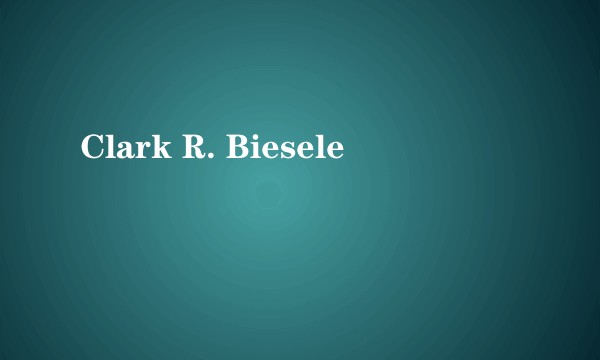 Clark R. Biesele