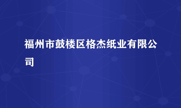 福州市鼓楼区格杰纸业有限公司