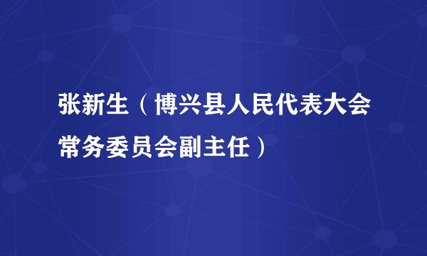 张新生（博兴县人民代表大会常务委员会副主任）