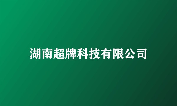 湖南超牌科技有限公司