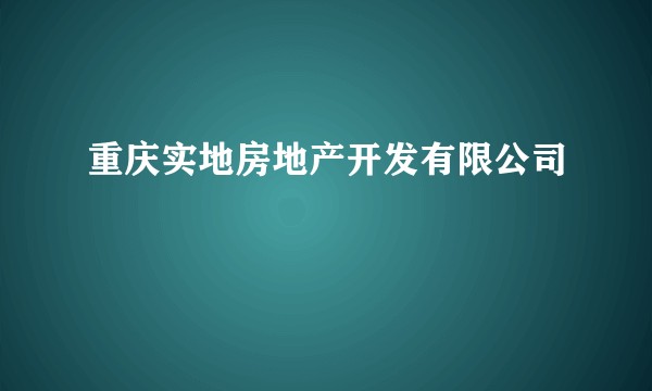 重庆实地房地产开发有限公司