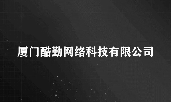 厦门酷勤网络科技有限公司