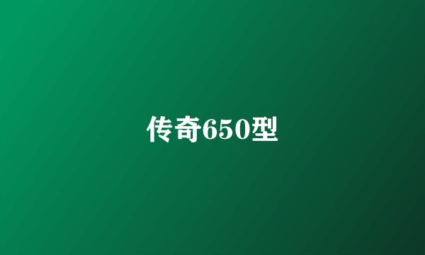 传奇650型