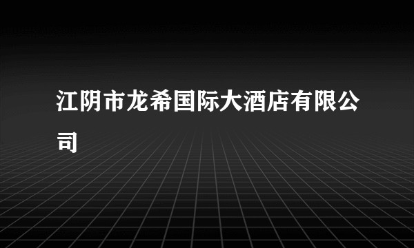 江阴市龙希国际大酒店有限公司